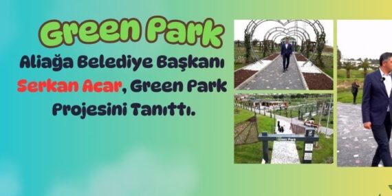 Aliağa Belediye Başkanı Serkan Acar, Green Park Projesini Tanıttı.